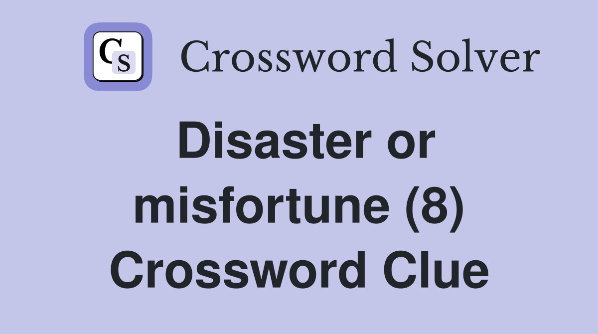 Disaster or misfortune (8) Crossword Clue Answers Crossword Solver